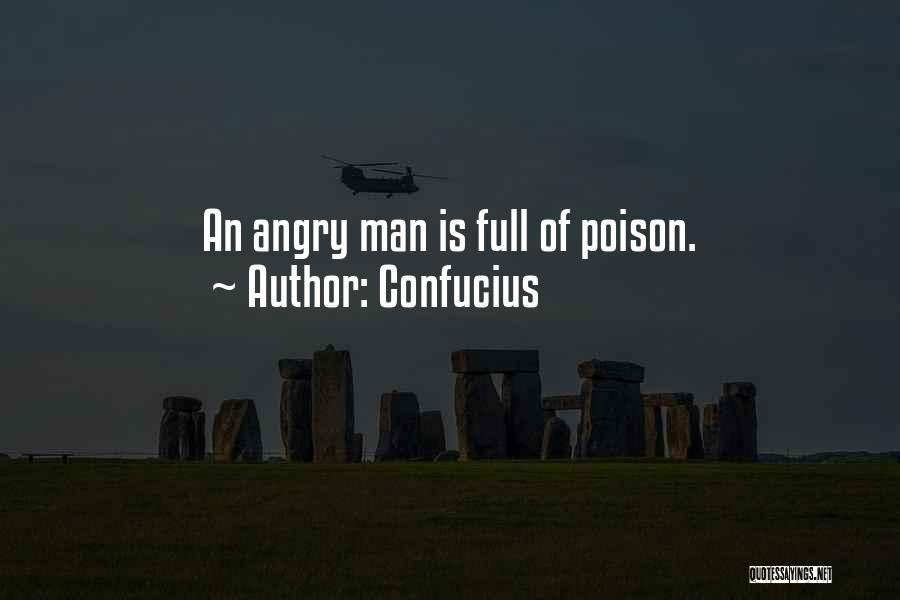 Confucius Quotes: An Angry Man Is Full Of Poison.