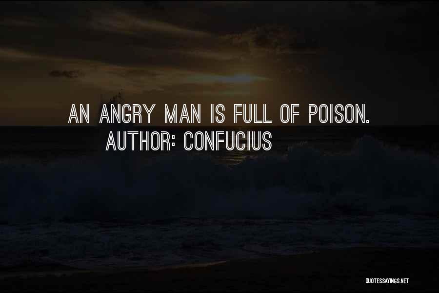 Confucius Quotes: An Angry Man Is Full Of Poison.