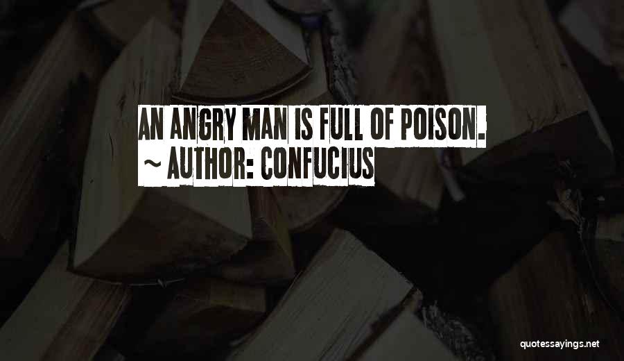 Confucius Quotes: An Angry Man Is Full Of Poison.