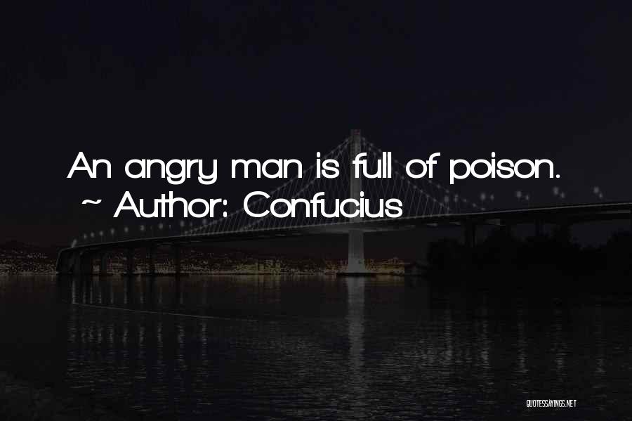 Confucius Quotes: An Angry Man Is Full Of Poison.