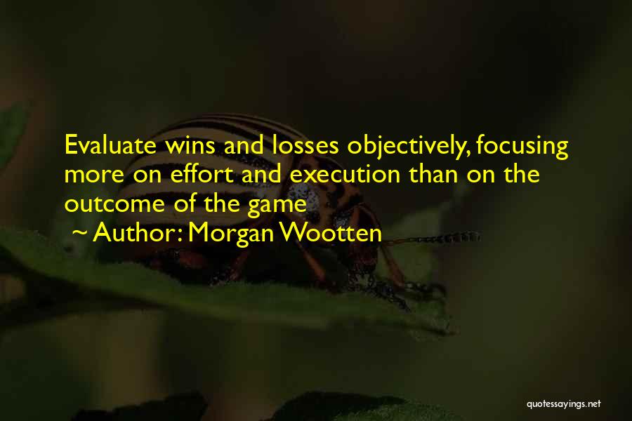 Morgan Wootten Quotes: Evaluate Wins And Losses Objectively, Focusing More On Effort And Execution Than On The Outcome Of The Game