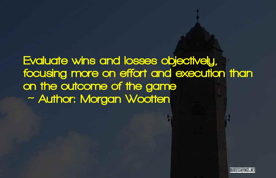 Morgan Wootten Quotes: Evaluate Wins And Losses Objectively, Focusing More On Effort And Execution Than On The Outcome Of The Game