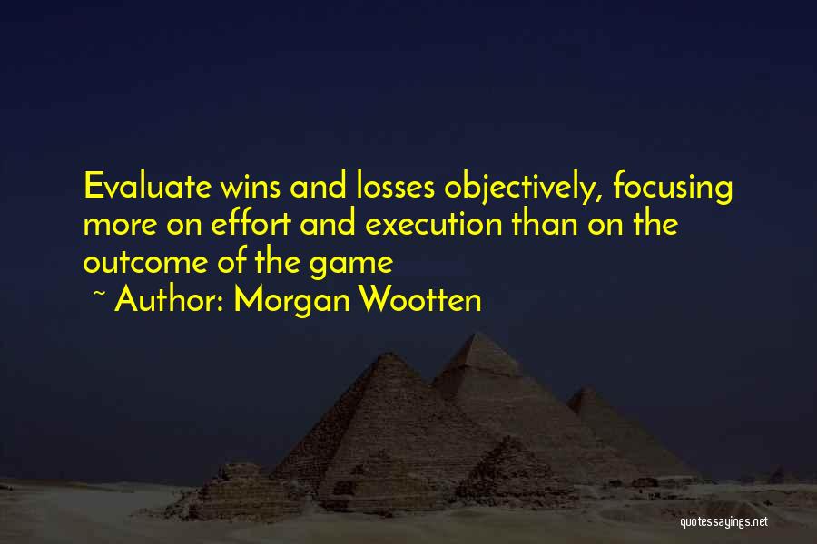 Morgan Wootten Quotes: Evaluate Wins And Losses Objectively, Focusing More On Effort And Execution Than On The Outcome Of The Game