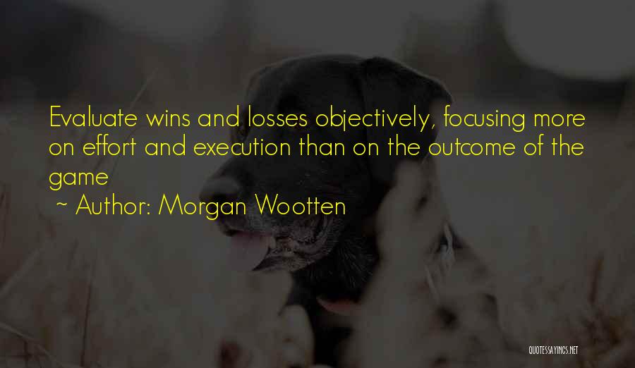 Morgan Wootten Quotes: Evaluate Wins And Losses Objectively, Focusing More On Effort And Execution Than On The Outcome Of The Game