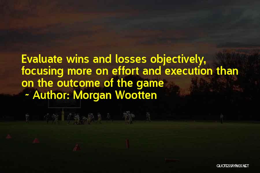 Morgan Wootten Quotes: Evaluate Wins And Losses Objectively, Focusing More On Effort And Execution Than On The Outcome Of The Game