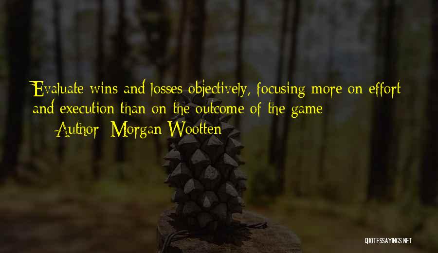 Morgan Wootten Quotes: Evaluate Wins And Losses Objectively, Focusing More On Effort And Execution Than On The Outcome Of The Game