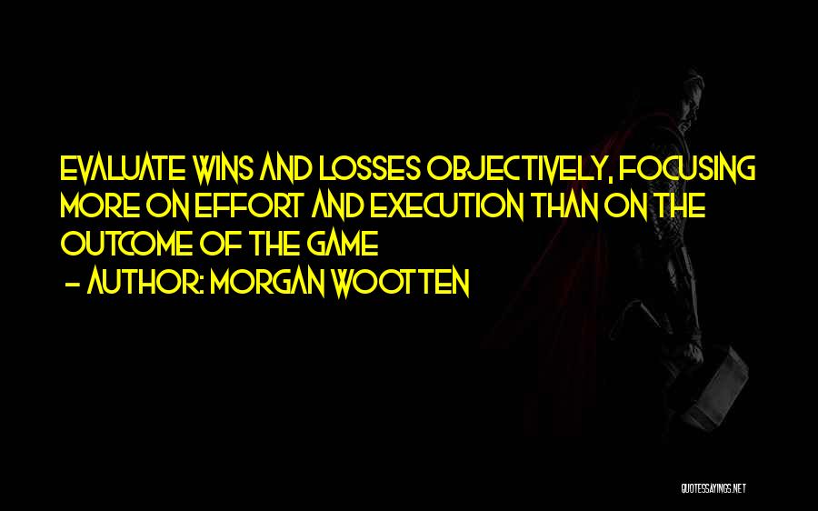 Morgan Wootten Quotes: Evaluate Wins And Losses Objectively, Focusing More On Effort And Execution Than On The Outcome Of The Game