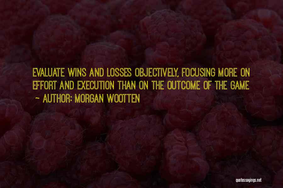 Morgan Wootten Quotes: Evaluate Wins And Losses Objectively, Focusing More On Effort And Execution Than On The Outcome Of The Game