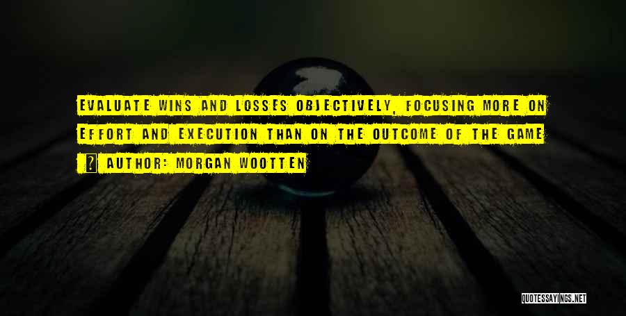 Morgan Wootten Quotes: Evaluate Wins And Losses Objectively, Focusing More On Effort And Execution Than On The Outcome Of The Game