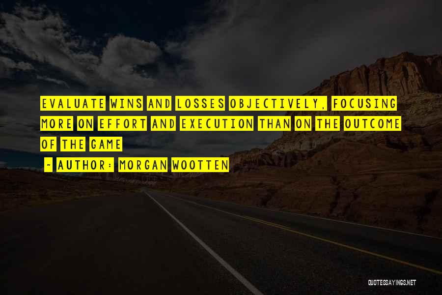 Morgan Wootten Quotes: Evaluate Wins And Losses Objectively, Focusing More On Effort And Execution Than On The Outcome Of The Game