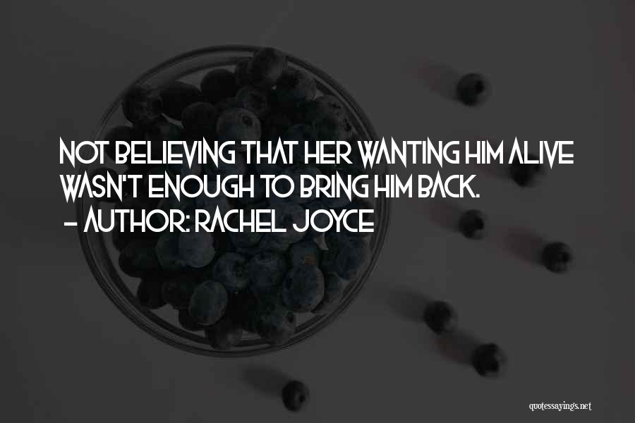 Rachel Joyce Quotes: Not Believing That Her Wanting Him Alive Wasn't Enough To Bring Him Back.