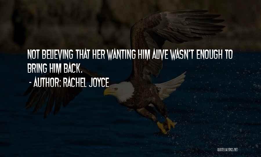 Rachel Joyce Quotes: Not Believing That Her Wanting Him Alive Wasn't Enough To Bring Him Back.