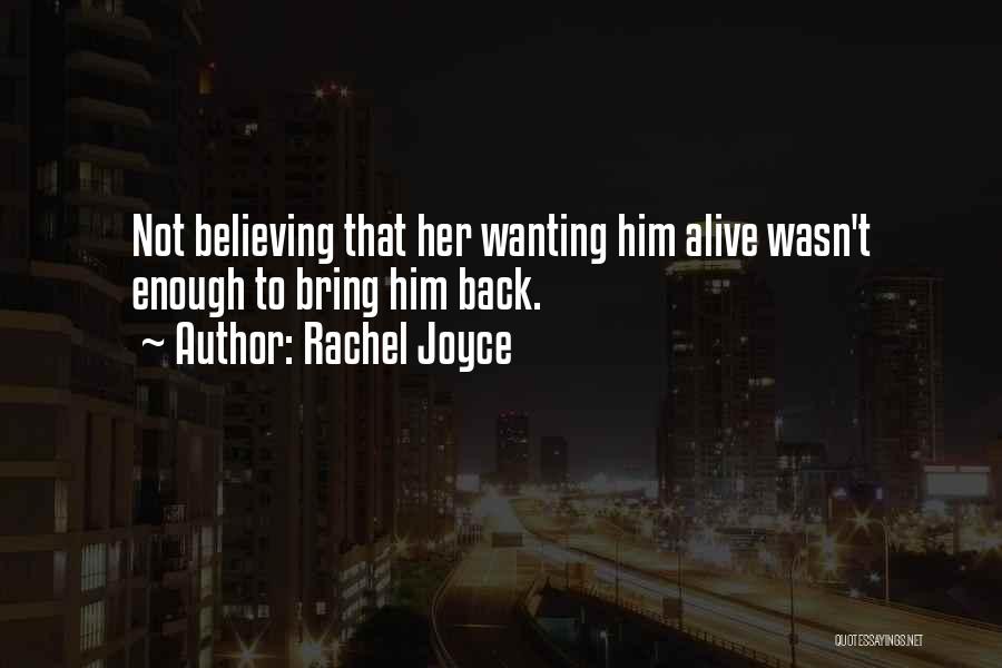 Rachel Joyce Quotes: Not Believing That Her Wanting Him Alive Wasn't Enough To Bring Him Back.