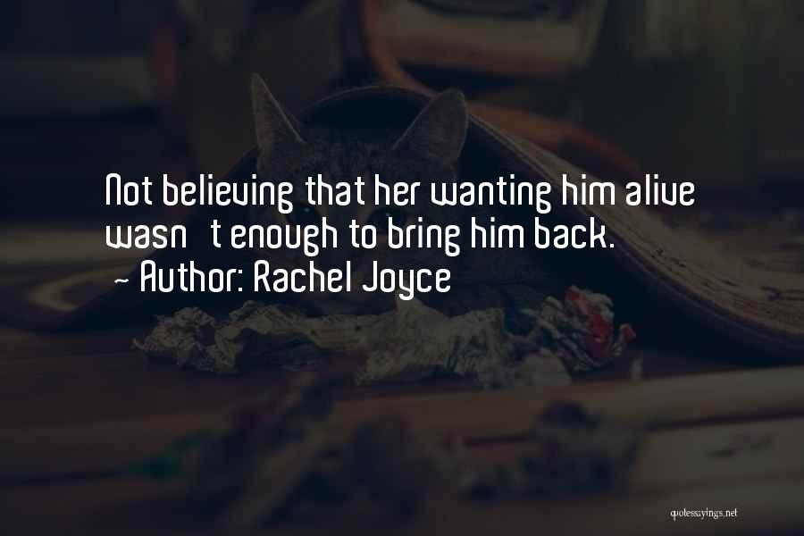 Rachel Joyce Quotes: Not Believing That Her Wanting Him Alive Wasn't Enough To Bring Him Back.