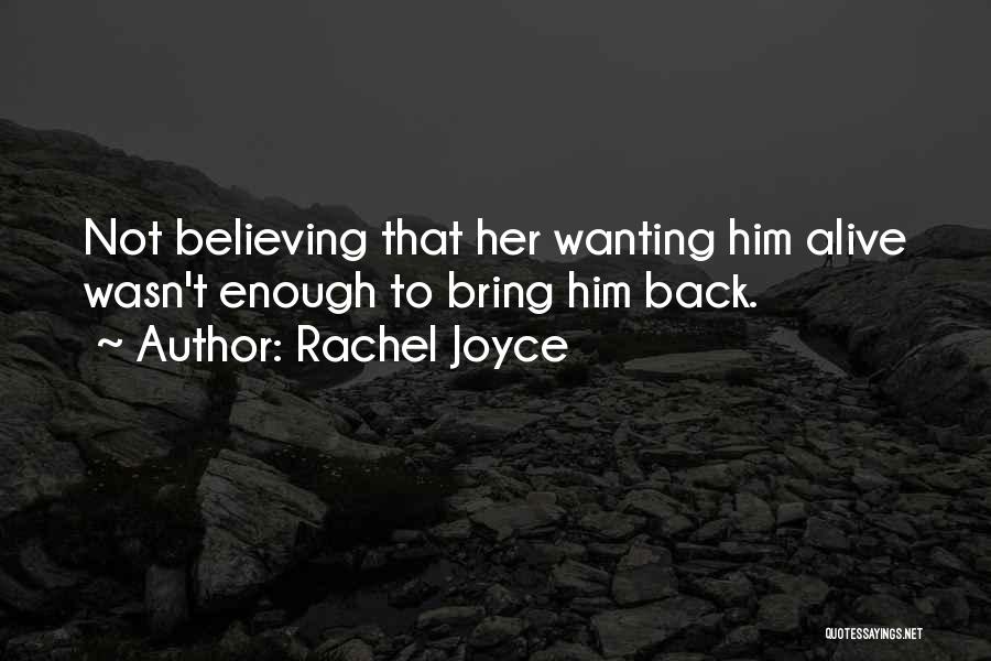 Rachel Joyce Quotes: Not Believing That Her Wanting Him Alive Wasn't Enough To Bring Him Back.