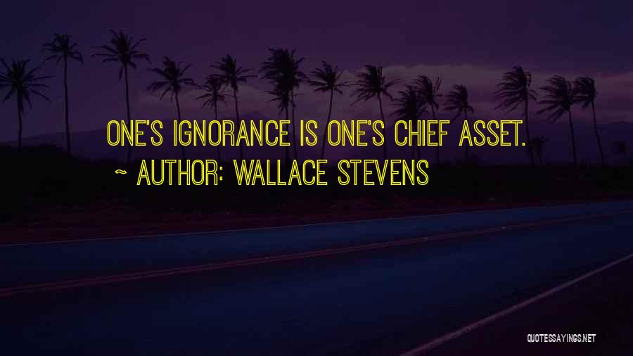 Wallace Stevens Quotes: One's Ignorance Is One's Chief Asset.