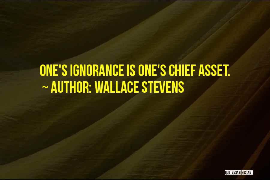 Wallace Stevens Quotes: One's Ignorance Is One's Chief Asset.