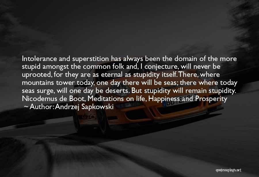 Andrzej Sapkowski Quotes: Intolerance And Superstition Has Always Been The Domain Of The More Stupid Amongst The Common Folk And, I Conjecture, Will