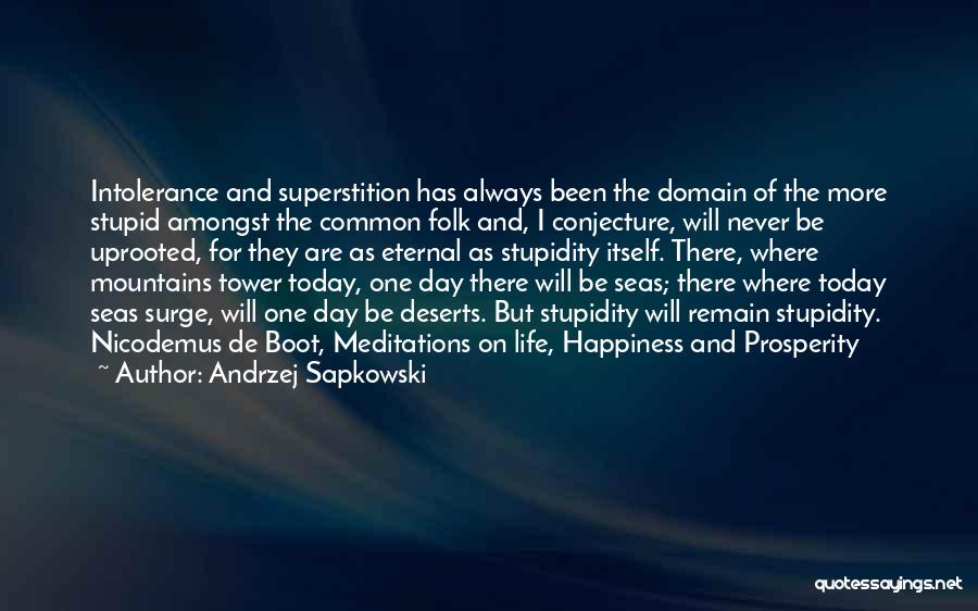 Andrzej Sapkowski Quotes: Intolerance And Superstition Has Always Been The Domain Of The More Stupid Amongst The Common Folk And, I Conjecture, Will