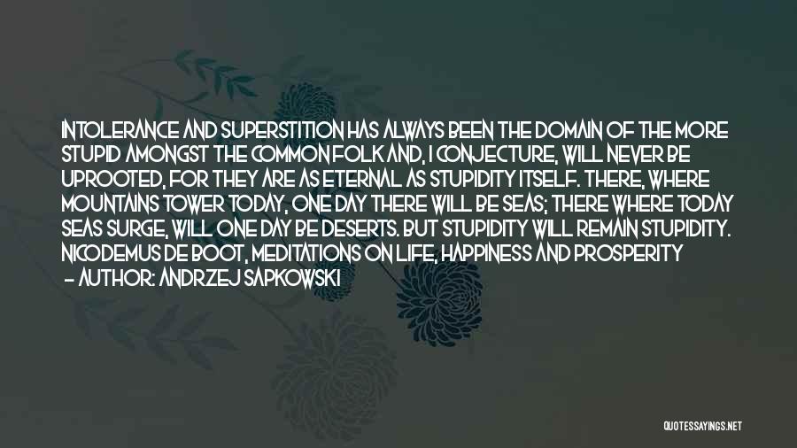Andrzej Sapkowski Quotes: Intolerance And Superstition Has Always Been The Domain Of The More Stupid Amongst The Common Folk And, I Conjecture, Will