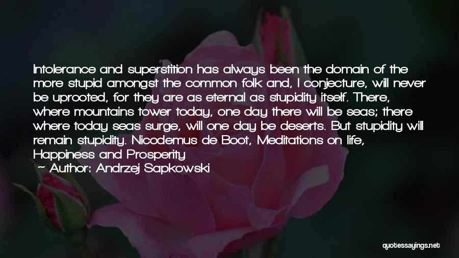 Andrzej Sapkowski Quotes: Intolerance And Superstition Has Always Been The Domain Of The More Stupid Amongst The Common Folk And, I Conjecture, Will