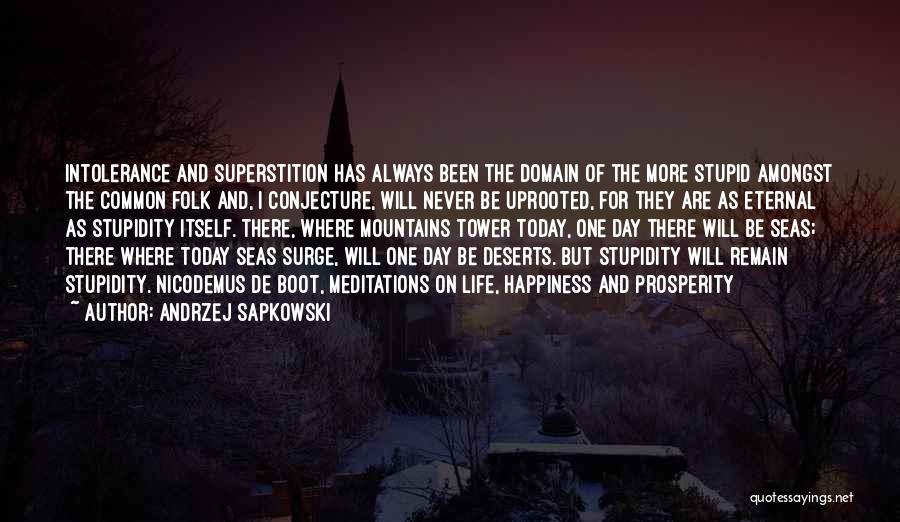 Andrzej Sapkowski Quotes: Intolerance And Superstition Has Always Been The Domain Of The More Stupid Amongst The Common Folk And, I Conjecture, Will