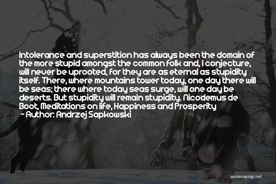 Andrzej Sapkowski Quotes: Intolerance And Superstition Has Always Been The Domain Of The More Stupid Amongst The Common Folk And, I Conjecture, Will