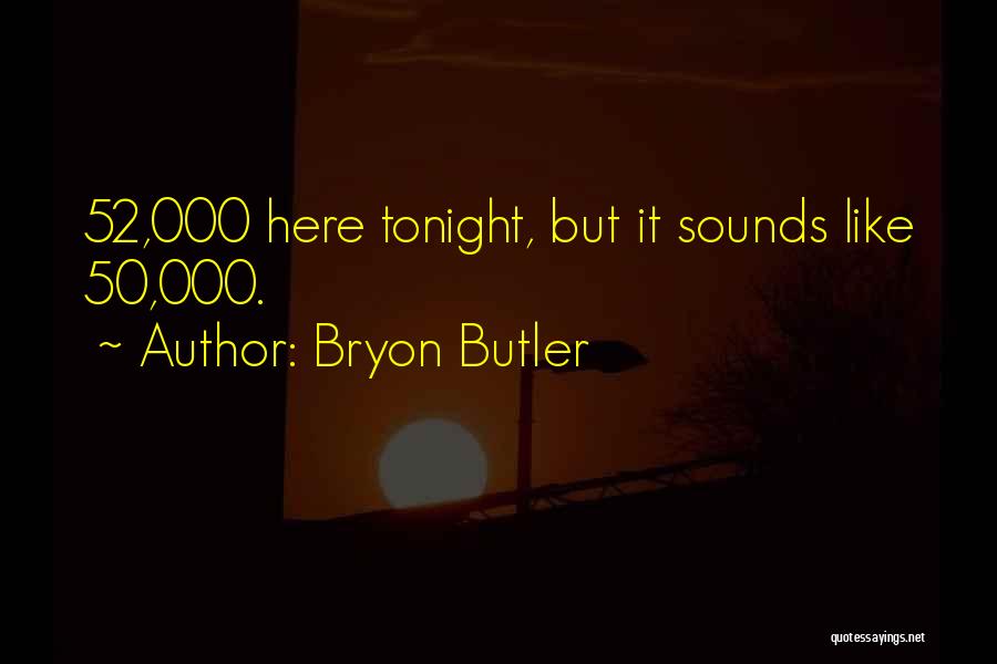 Bryon Butler Quotes: 52,000 Here Tonight, But It Sounds Like 50,000.