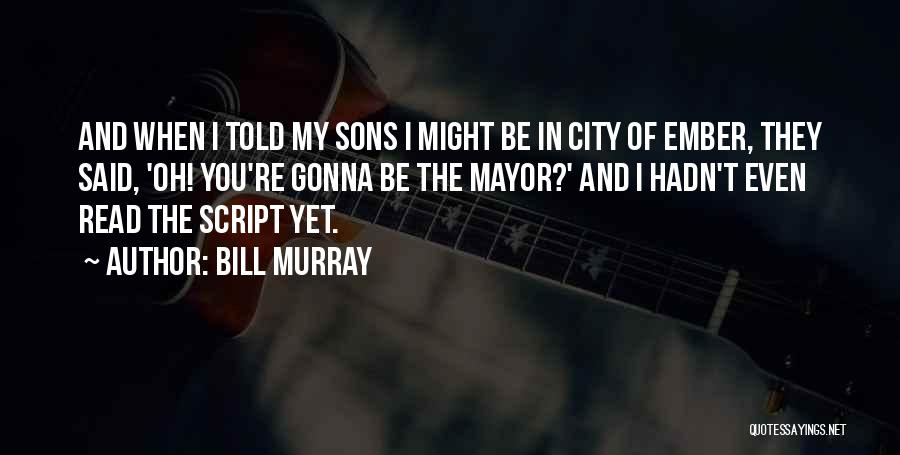 Bill Murray Quotes: And When I Told My Sons I Might Be In City Of Ember, They Said, 'oh! You're Gonna Be The