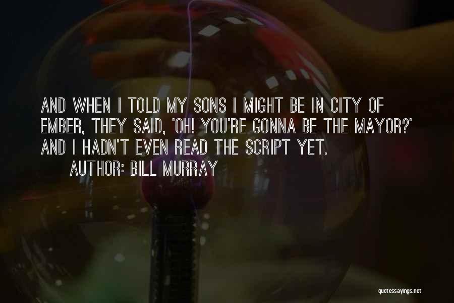 Bill Murray Quotes: And When I Told My Sons I Might Be In City Of Ember, They Said, 'oh! You're Gonna Be The