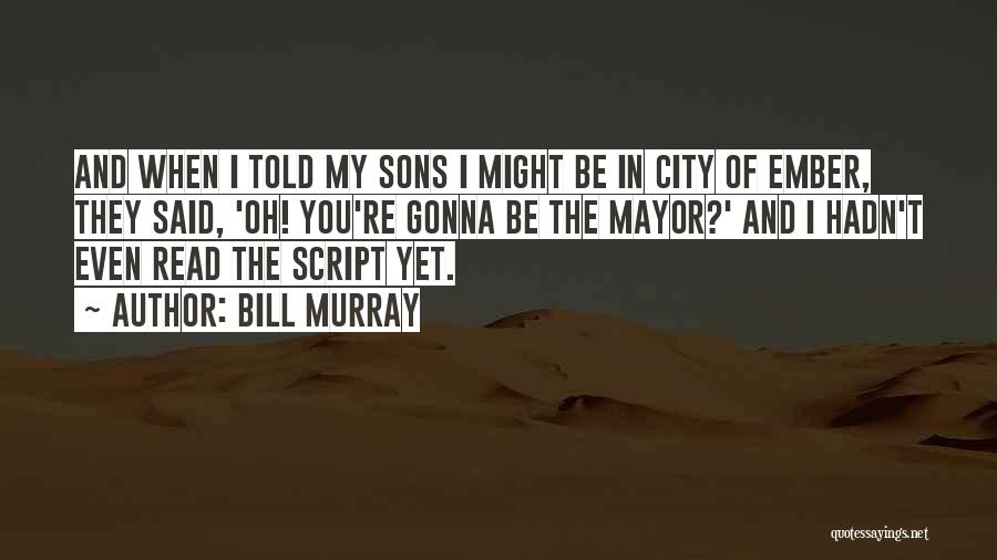 Bill Murray Quotes: And When I Told My Sons I Might Be In City Of Ember, They Said, 'oh! You're Gonna Be The