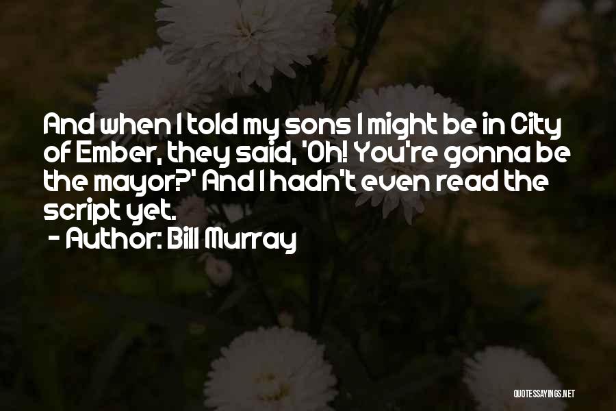 Bill Murray Quotes: And When I Told My Sons I Might Be In City Of Ember, They Said, 'oh! You're Gonna Be The