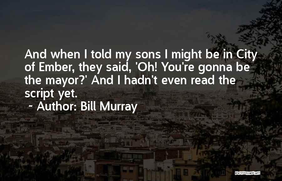 Bill Murray Quotes: And When I Told My Sons I Might Be In City Of Ember, They Said, 'oh! You're Gonna Be The