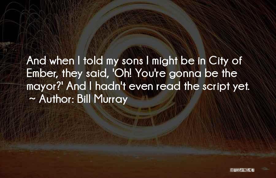 Bill Murray Quotes: And When I Told My Sons I Might Be In City Of Ember, They Said, 'oh! You're Gonna Be The