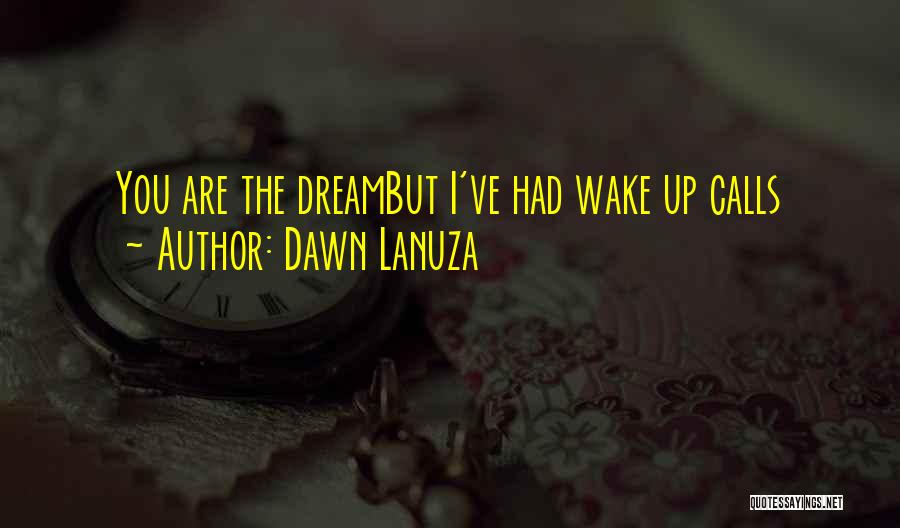 Dawn Lanuza Quotes: You Are The Dreambut I've Had Wake Up Calls