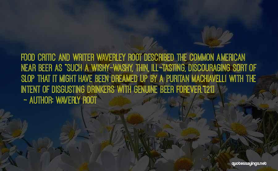 Waverly Root Quotes: Food Critic And Writer Waverley Root Described The Common American Near Beer As Such A Wishy-washy, Thin, Ill-tasting, Discouraging Sort