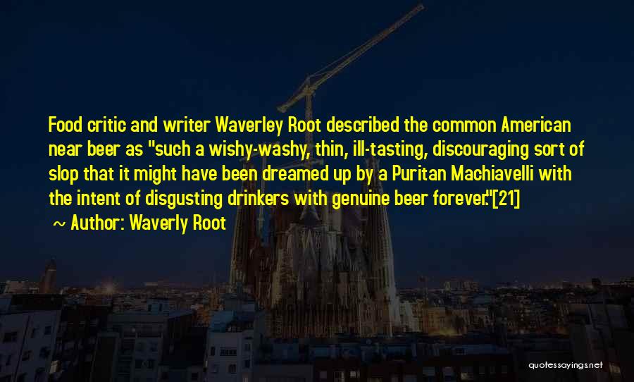 Waverly Root Quotes: Food Critic And Writer Waverley Root Described The Common American Near Beer As Such A Wishy-washy, Thin, Ill-tasting, Discouraging Sort