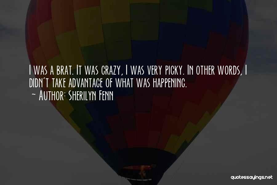 Sherilyn Fenn Quotes: I Was A Brat. It Was Crazy, I Was Very Picky. In Other Words, I Didn't Take Advantage Of What