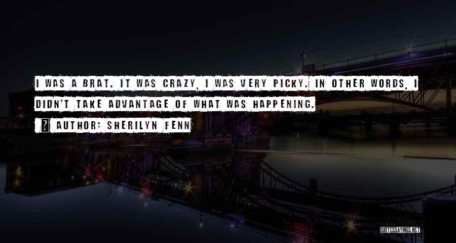 Sherilyn Fenn Quotes: I Was A Brat. It Was Crazy, I Was Very Picky. In Other Words, I Didn't Take Advantage Of What