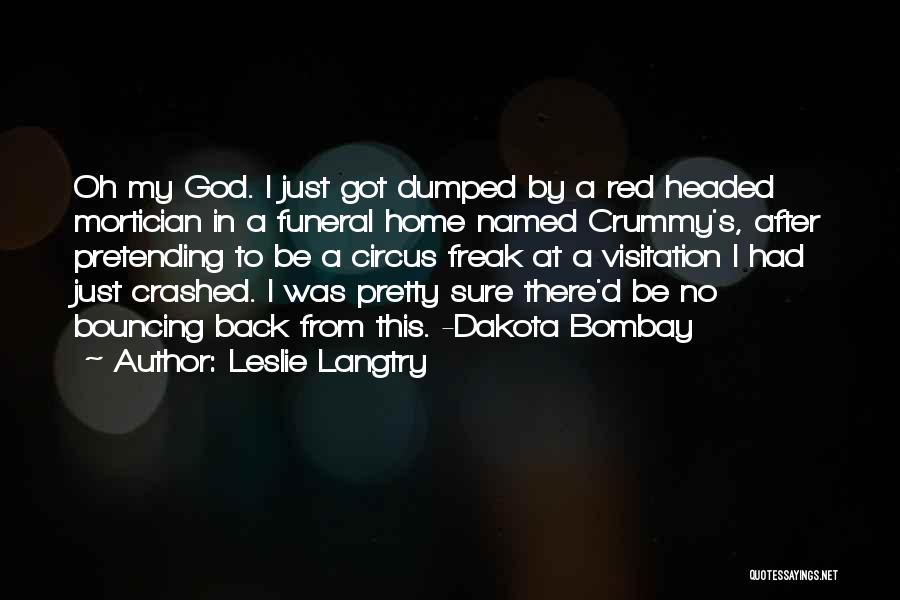 Leslie Langtry Quotes: Oh My God. I Just Got Dumped By A Red Headed Mortician In A Funeral Home Named Crummy's, After Pretending