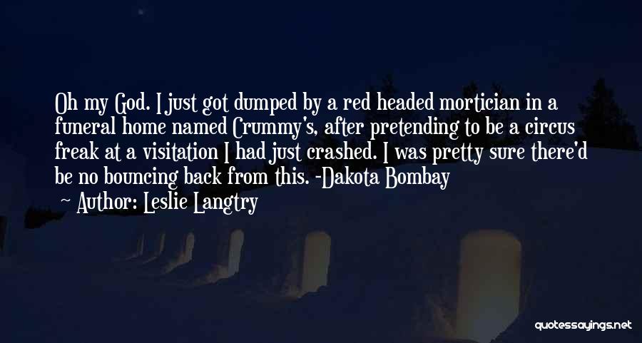 Leslie Langtry Quotes: Oh My God. I Just Got Dumped By A Red Headed Mortician In A Funeral Home Named Crummy's, After Pretending