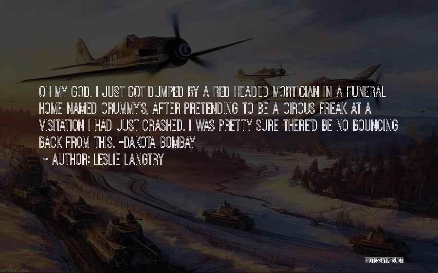 Leslie Langtry Quotes: Oh My God. I Just Got Dumped By A Red Headed Mortician In A Funeral Home Named Crummy's, After Pretending