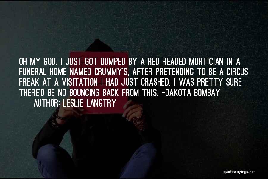 Leslie Langtry Quotes: Oh My God. I Just Got Dumped By A Red Headed Mortician In A Funeral Home Named Crummy's, After Pretending
