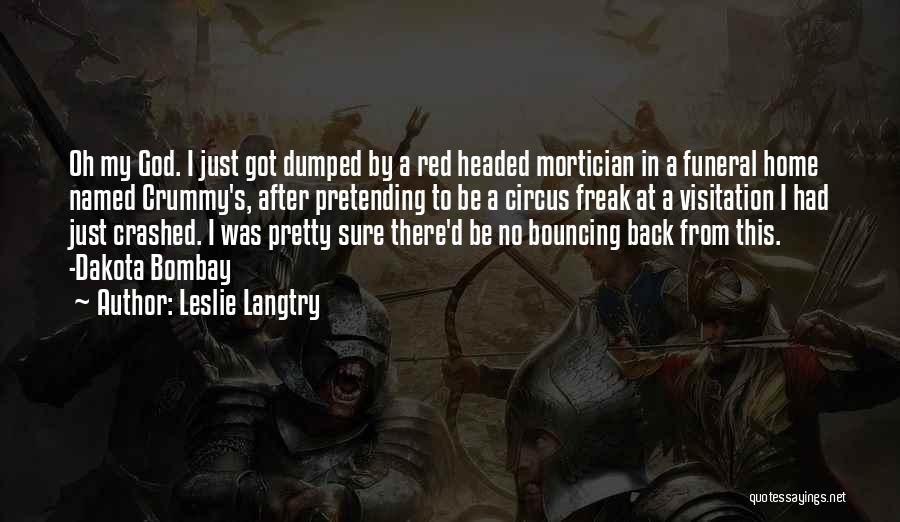 Leslie Langtry Quotes: Oh My God. I Just Got Dumped By A Red Headed Mortician In A Funeral Home Named Crummy's, After Pretending