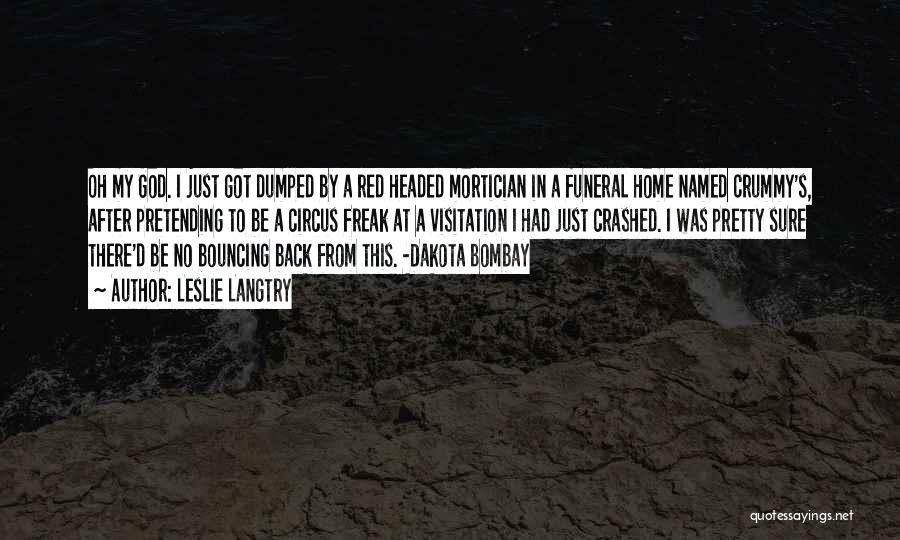 Leslie Langtry Quotes: Oh My God. I Just Got Dumped By A Red Headed Mortician In A Funeral Home Named Crummy's, After Pretending