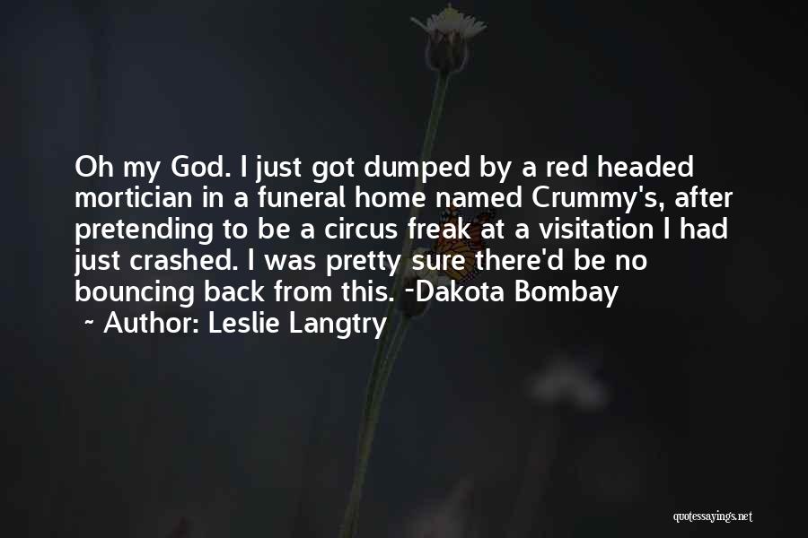 Leslie Langtry Quotes: Oh My God. I Just Got Dumped By A Red Headed Mortician In A Funeral Home Named Crummy's, After Pretending