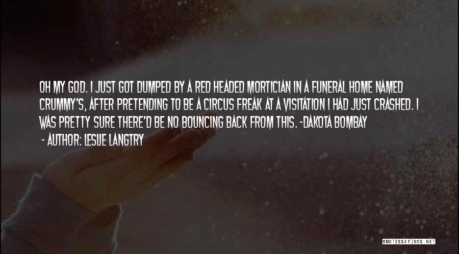 Leslie Langtry Quotes: Oh My God. I Just Got Dumped By A Red Headed Mortician In A Funeral Home Named Crummy's, After Pretending
