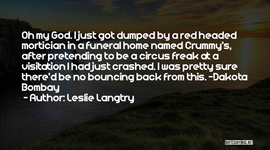 Leslie Langtry Quotes: Oh My God. I Just Got Dumped By A Red Headed Mortician In A Funeral Home Named Crummy's, After Pretending