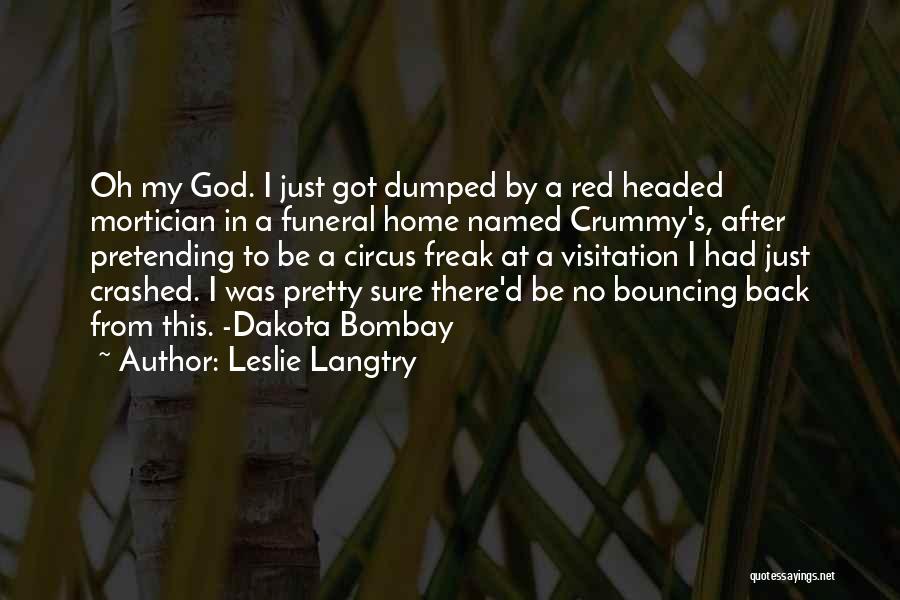 Leslie Langtry Quotes: Oh My God. I Just Got Dumped By A Red Headed Mortician In A Funeral Home Named Crummy's, After Pretending