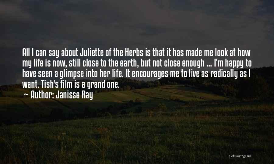 Janisse Ray Quotes: All I Can Say About Juliette Of The Herbs Is That It Has Made Me Look At How My Life